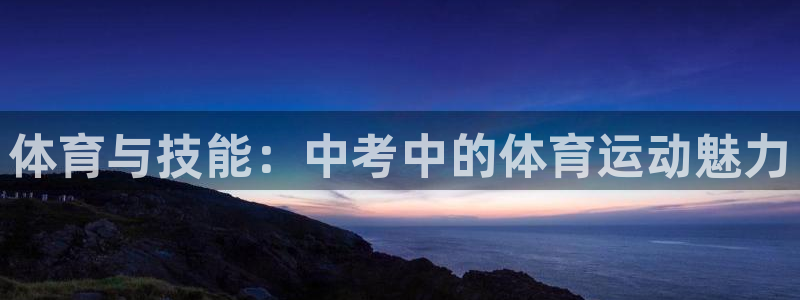 xc体育：体育与技能：中考中的体育运动魅力