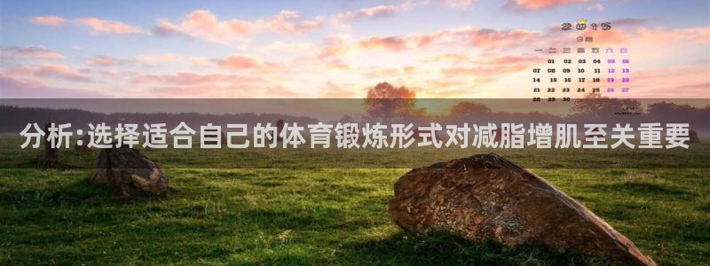 xc体育：分析:选择适合自己的体育锻炼形式对减脂增肌至关重要